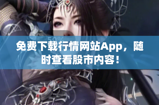 免费下载行情网站App，随时查看股市内容！