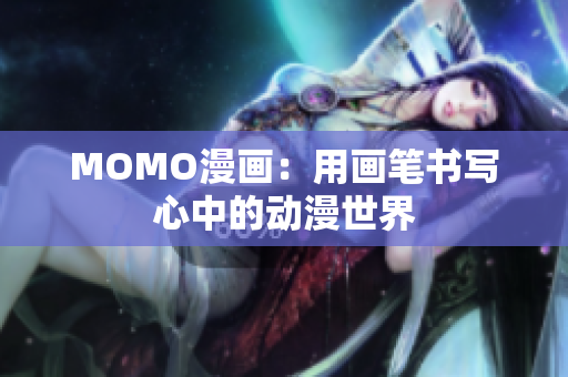 MOMO漫画：用画笔书写心中的动漫世界