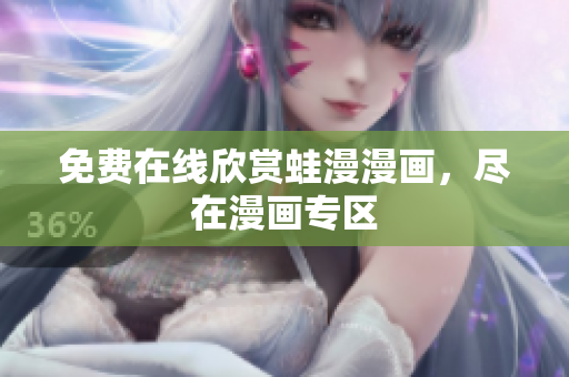 免费在线欣赏蛙漫漫画，尽在漫画专区