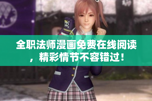 全职法师漫画免费在线阅读，精彩情节不容错过！