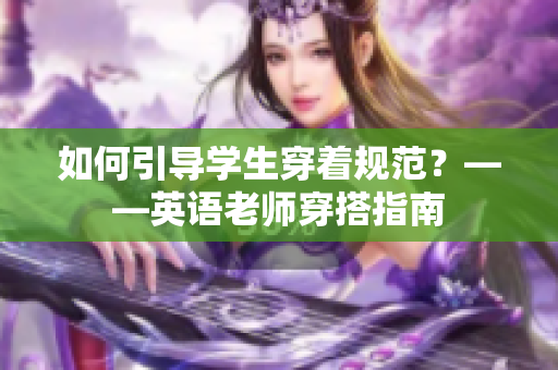 如何引导学生穿着规范？——英语老师穿搭指南