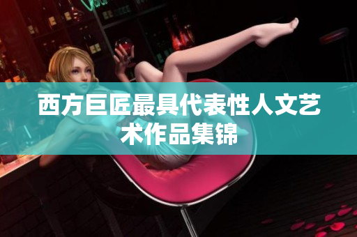 西方巨匠最具代表性人文艺术作品集锦