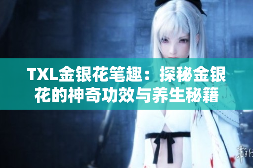 TXL金银花笔趣：探秘金银花的神奇功效与养生秘籍