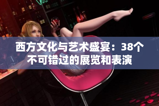 西方文化与艺术盛宴：38个不可错过的展览和表演