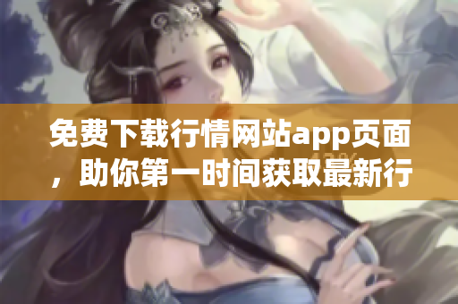 免费下载行情网站app页面，助你第一时间获取最新行情走势