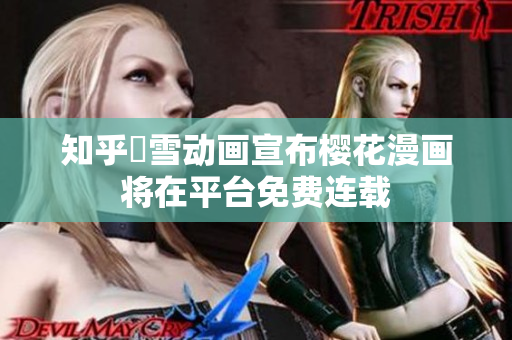 知乎囧雪动画宣布樱花漫画将在平台免费连载