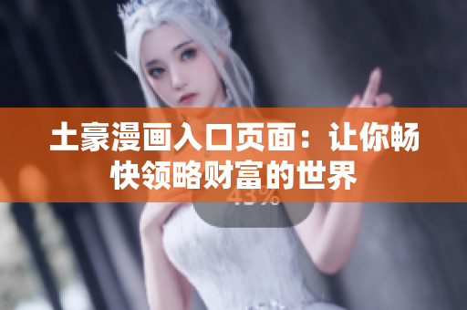 土豪漫画入口页面：让你畅快领略财富的世界