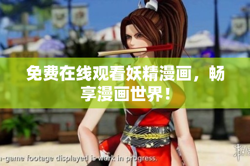 免费在线观看妖精漫画，畅享漫画世界！