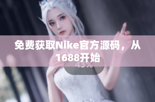 免费获取Nike官方源码，从1688开始