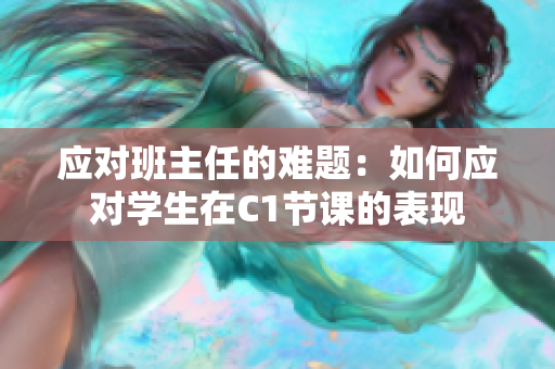 应对班主任的难题：如何应对学生在C1节课的表现