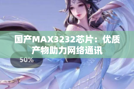 国产MAX3232芯片：优质产物助力网络通讯