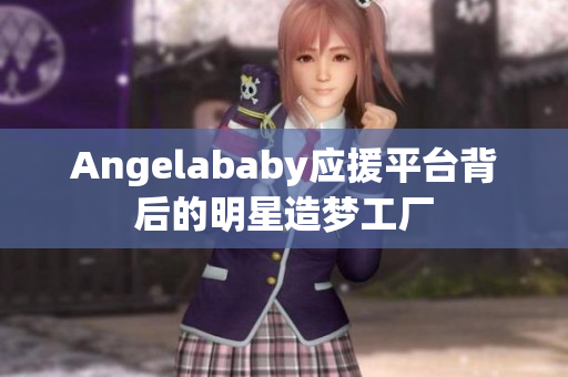 Angelababy应援平台背后的明星造梦工厂