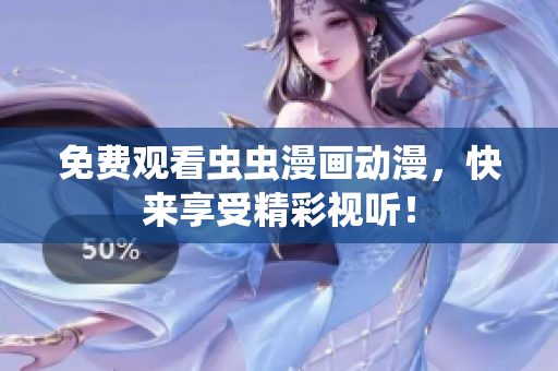 免费观看虫虫漫画动漫，快来享受精彩视听！