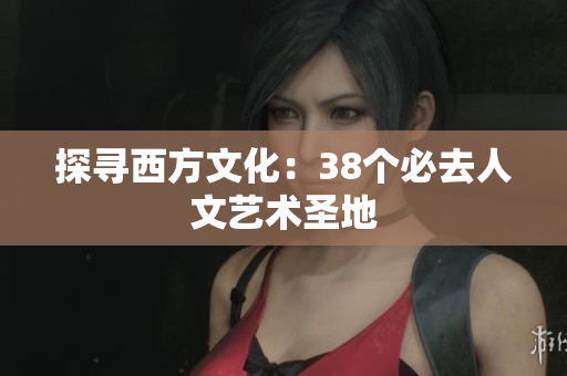 探寻西方文化：38个必去人文艺术圣地