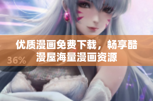 优质漫画免费下载，畅享酷漫屋海量漫画资源