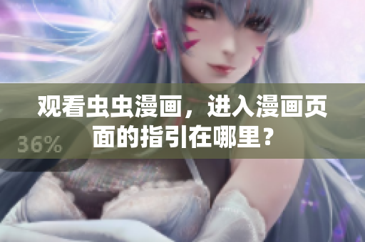 观看虫虫漫画，进入漫画页面的指引在哪里？