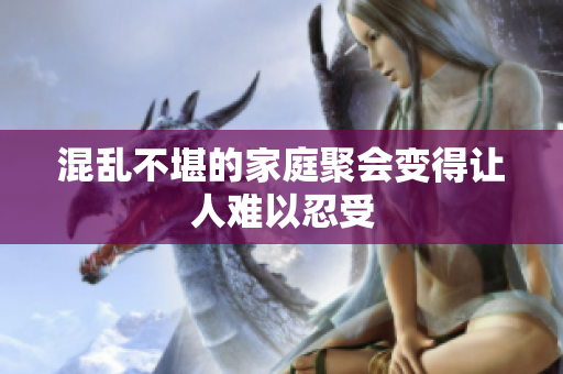 混乱不堪的家庭聚会变得让人难以忍受