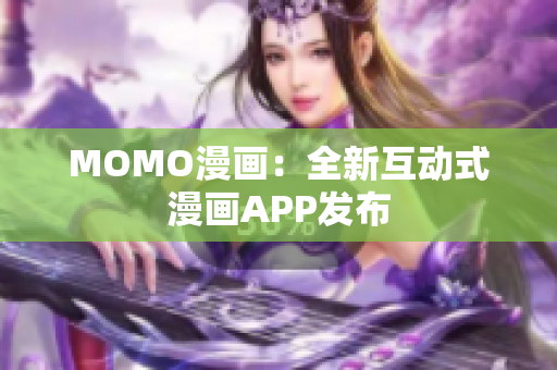 MOMO漫画：全新互动式漫画APP发布