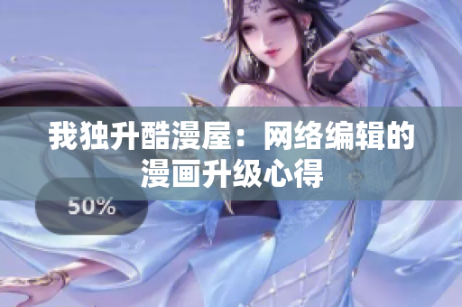 我独升酷漫屋：网络编辑的漫画升级心得