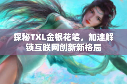 探秘TXL金银花笔，加速解锁互联网创新新格局