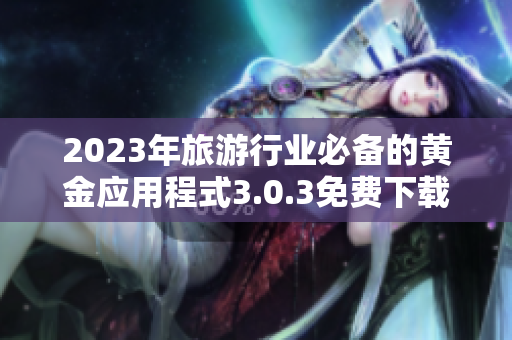 2023年旅游行业必备的黄金应用程式3.0.3免费下载
