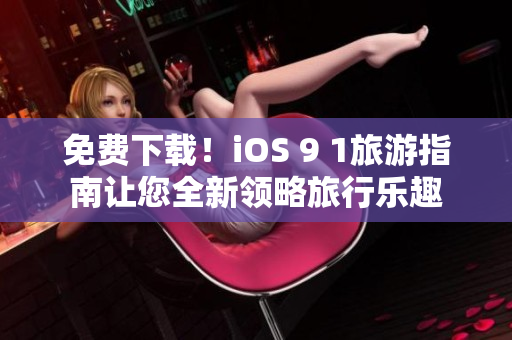 免费下载！iOS 9 1旅游指南让您全新领略旅行乐趣