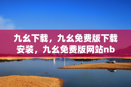 九幺下载，九幺免费版下载安装，九幺免费版网站nba，九幺 软件，九幺免费版网站nba下载----I3yhSgtZhMX9