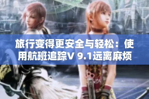 旅行变得更安全与轻松：使用航班追踪V 9.1远离麻烦！