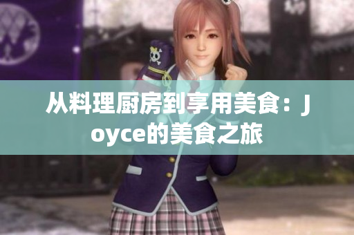从料理厨房到享用美食：Joyce的美食之旅