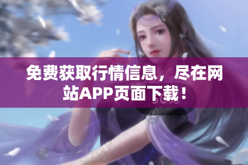 免费获取行情信息，尽在网站APP页面下载！