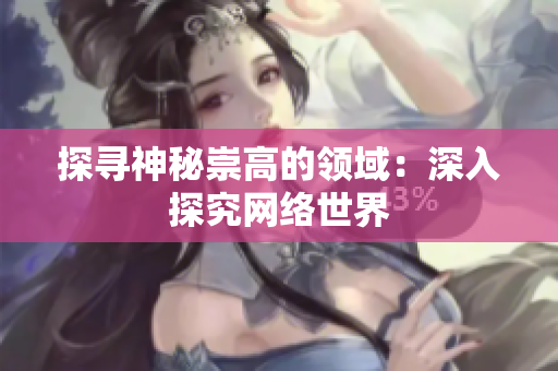 探寻神秘崇高的领域：深入探究网络世界