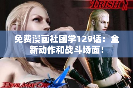 免费漫画社团学129话：全新动作和战斗场面！