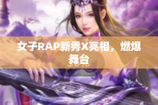女子RAP新秀X亮相，燃爆舞台