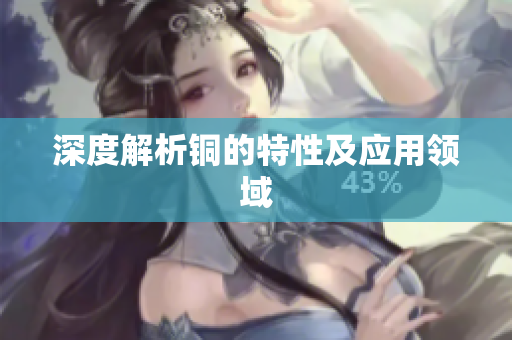 深度解析铜的特性及应用领域