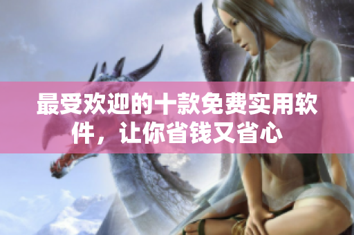 最受欢迎的十款免费实用软件，让你省钱又省心