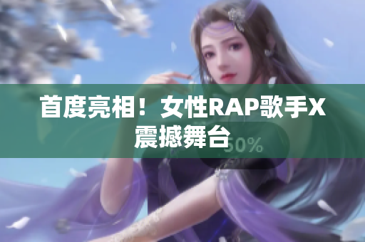 首度亮相！女性RAP歌手X震撼舞台