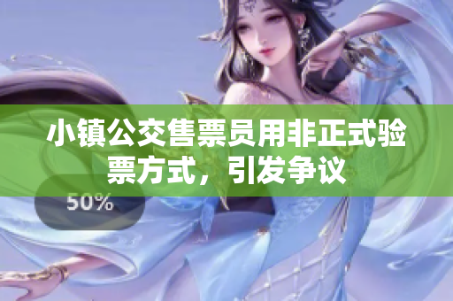 小镇公交售票员用非正式验票方式，引发争议