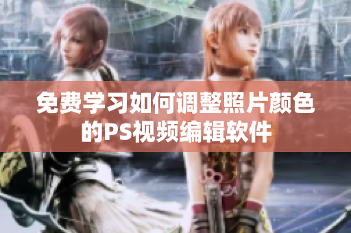 免费学习如何调整照片颜色的PS视频编辑软件