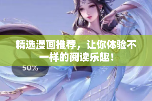 精选漫画推荐，让你体验不一样的阅读乐趣！