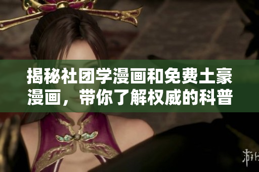 揭秘社团学漫画和免费土豪漫画，带你了解权威的科普知识！