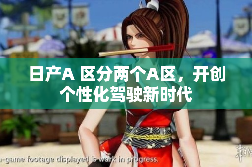 日产A 区分两个A区，开创个性化驾驶新时代