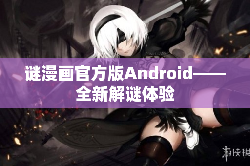 谜漫画官方版Android——全新解谜体验