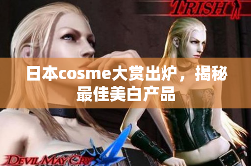 日本cosme大赏出炉，揭秘最佳美白产品