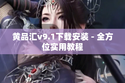 黄品汇v9.1下载安装 - 全方位实用教程
