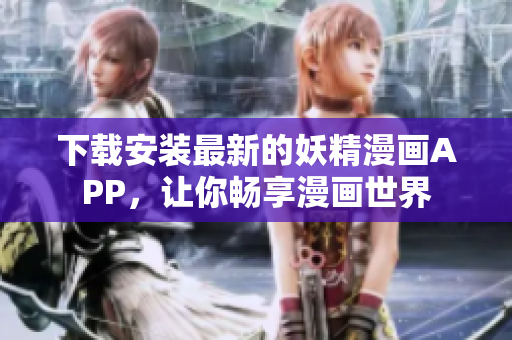 下载安装最新的妖精漫画APP，让你畅享漫画世界