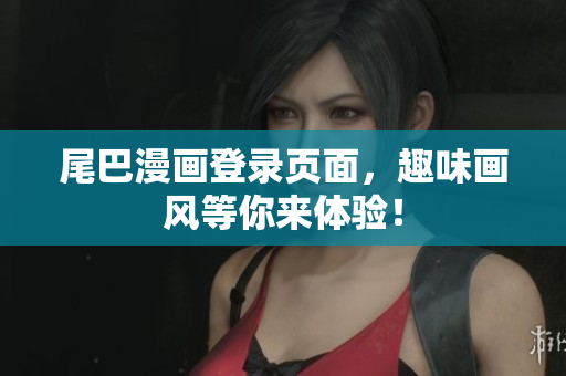 尾巴漫画登录页面，趣味画风等你来体验！