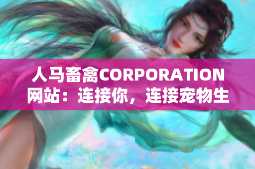人马畜禽CORPORATION网站：连接你，连接宠物生活