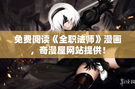 免费阅读《全职法师》漫画，奇漫屋网站提供！
