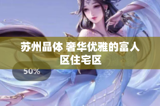 苏州晶体 奢华优雅的富人区住宅区