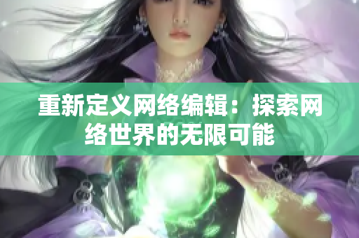 重新定义网络编辑：探索网络世界的无限可能